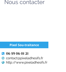 Nous contacter     06 59 06 01 21   contact@pixeladhesifs.fr   http://www.pixeladhesifs.fr   Pixel Sou-traitance